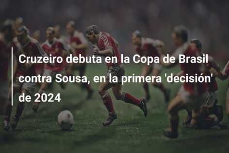 Cruzeiro debuta en la Copa de Brasil contra Sousa, en la primera ‘decisión’ de 2024
