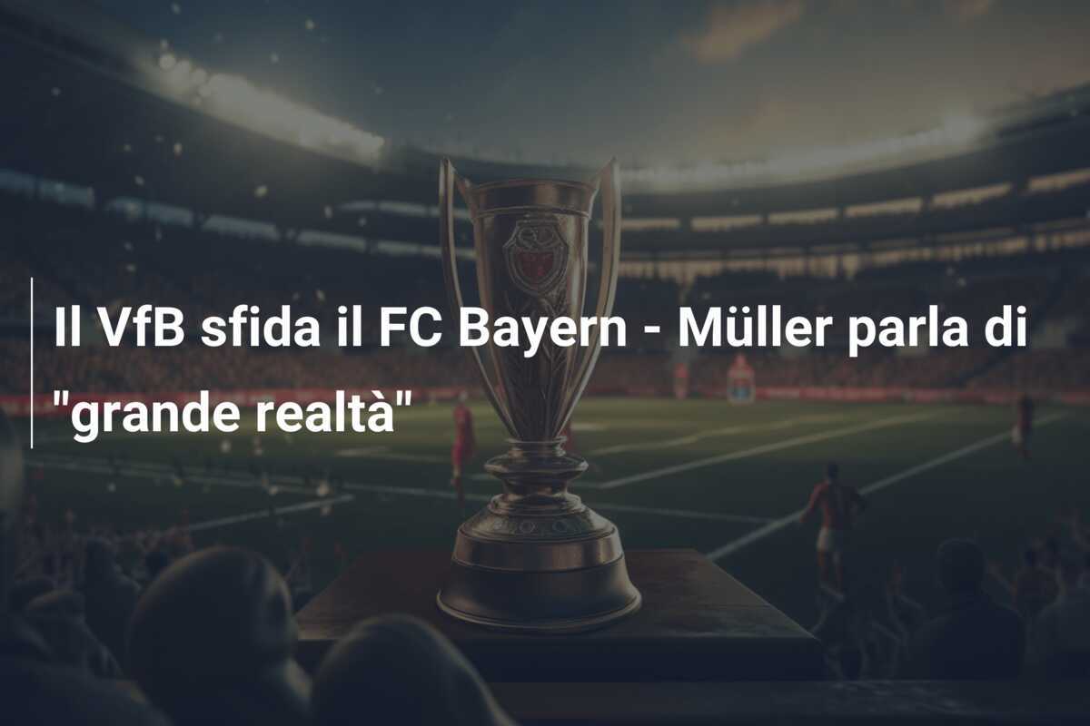Il VfB sfida il FC Bayern - Müller parla di "grande realtà"