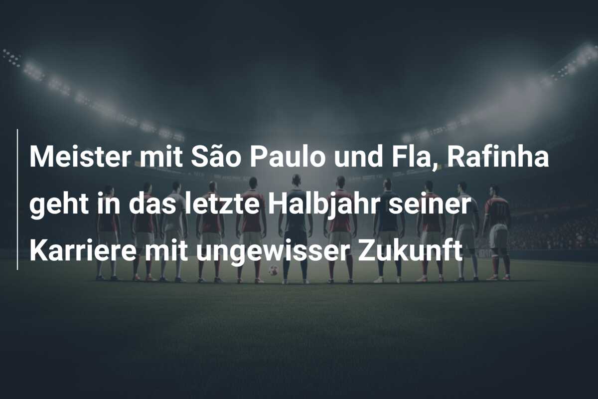 Meister mit São Paulo und Fla, Rafinha geht in das letzte Halbjahr seiner Karriere mit ungewisser Zukunft