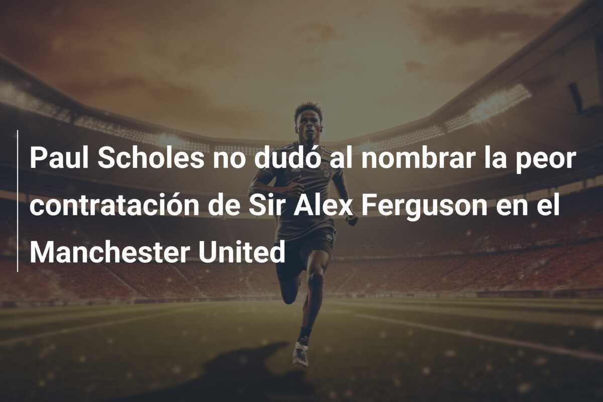 Paul Scholes no dudó al nombrar la peor contratación de Sir Alex Ferguson en el Manchester United
