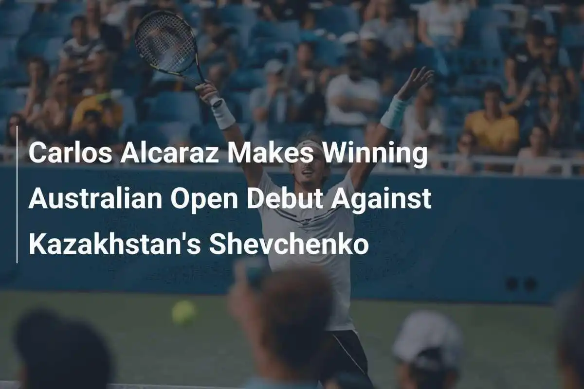 Carlos Alcaraz feiert erfolgreichen Australian-Open-Debüt gegen Kasachstans Shevchenko
