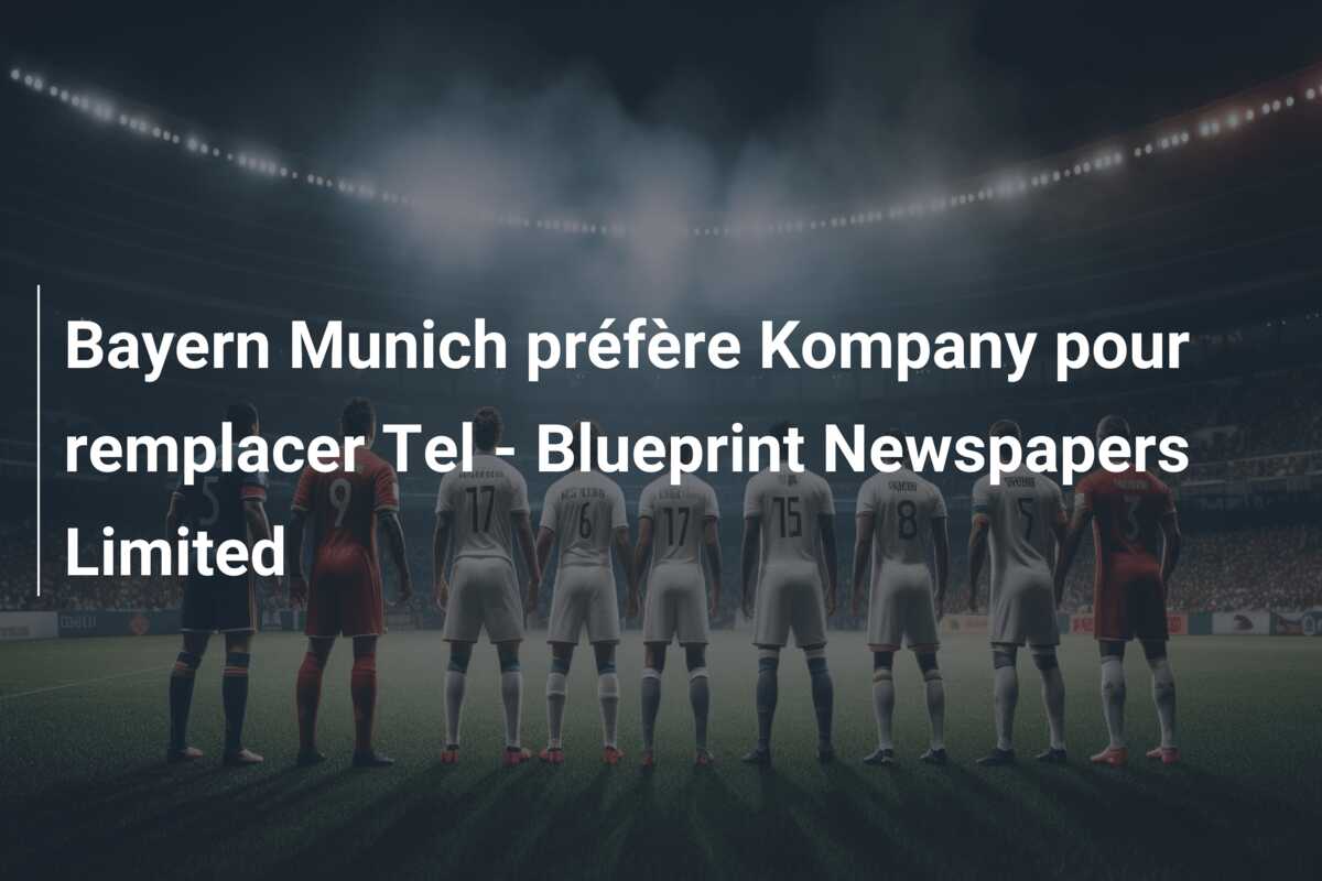 Bayern Munich préfère Kompany pour remplacer Tel – Blueprint Newspapers Limited