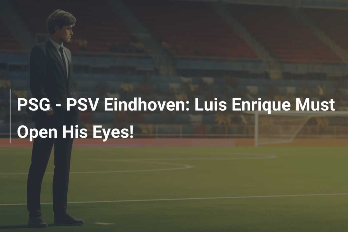 PSG – PSVエイントホーフェン：ルイス・エンリケは目を覚ますべきです！