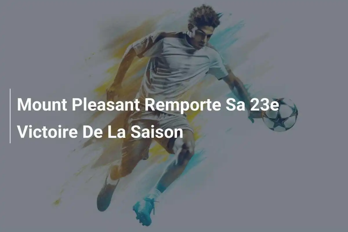 Mount Pleasant Remporte Sa 23e Victoire De La Saison