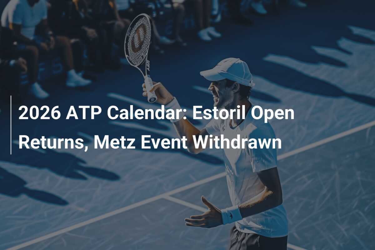 2026 ATP Calendar Estoril Open Returns, Metz Event Withdrawn