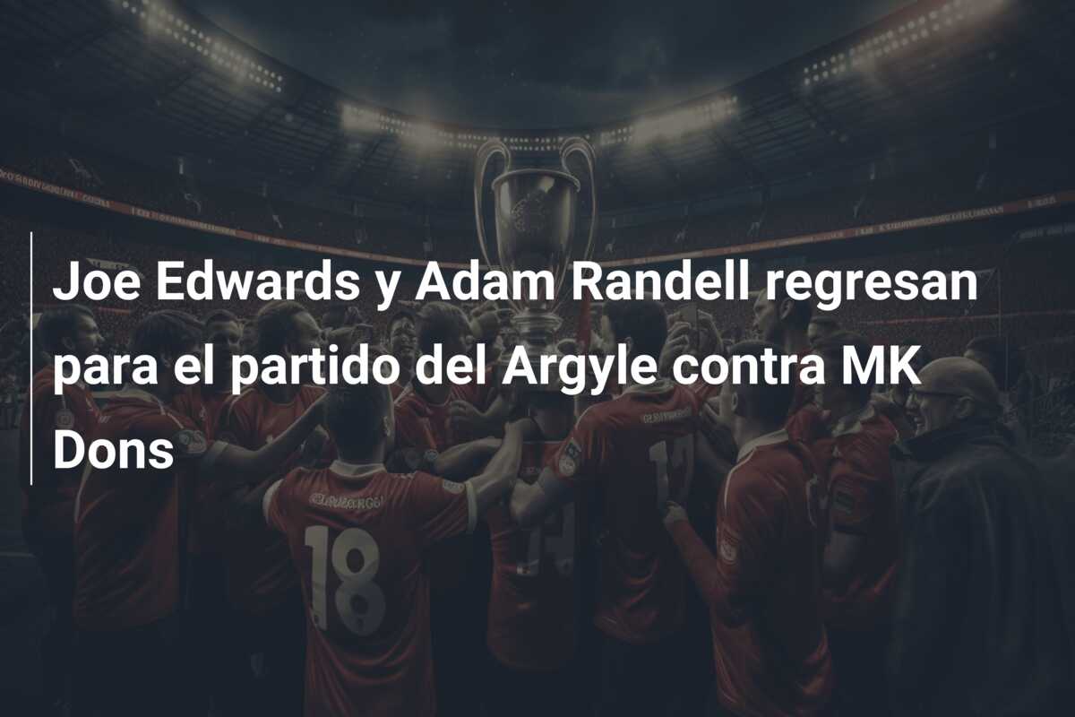 Joe Edwards y Adam Randell regresan para el partido del Argyle contra MK Dons
