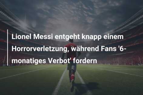 Lionel Messi entgeht knapp einem Horrorverletzung, während Fans ‘6-monatiges Verbot’ fordern