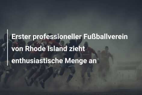 Erster professioneller Fußballverein von Rhode Island zieht enthusiastische Menge an