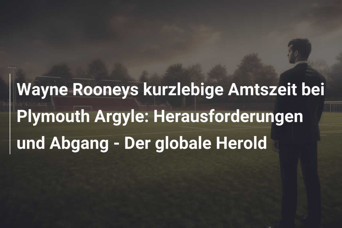 Wayne Rooneys kurzlebige Amtszeit bei Plymouth Argyle: Herausforderungen und Abgang - Der globale Herold