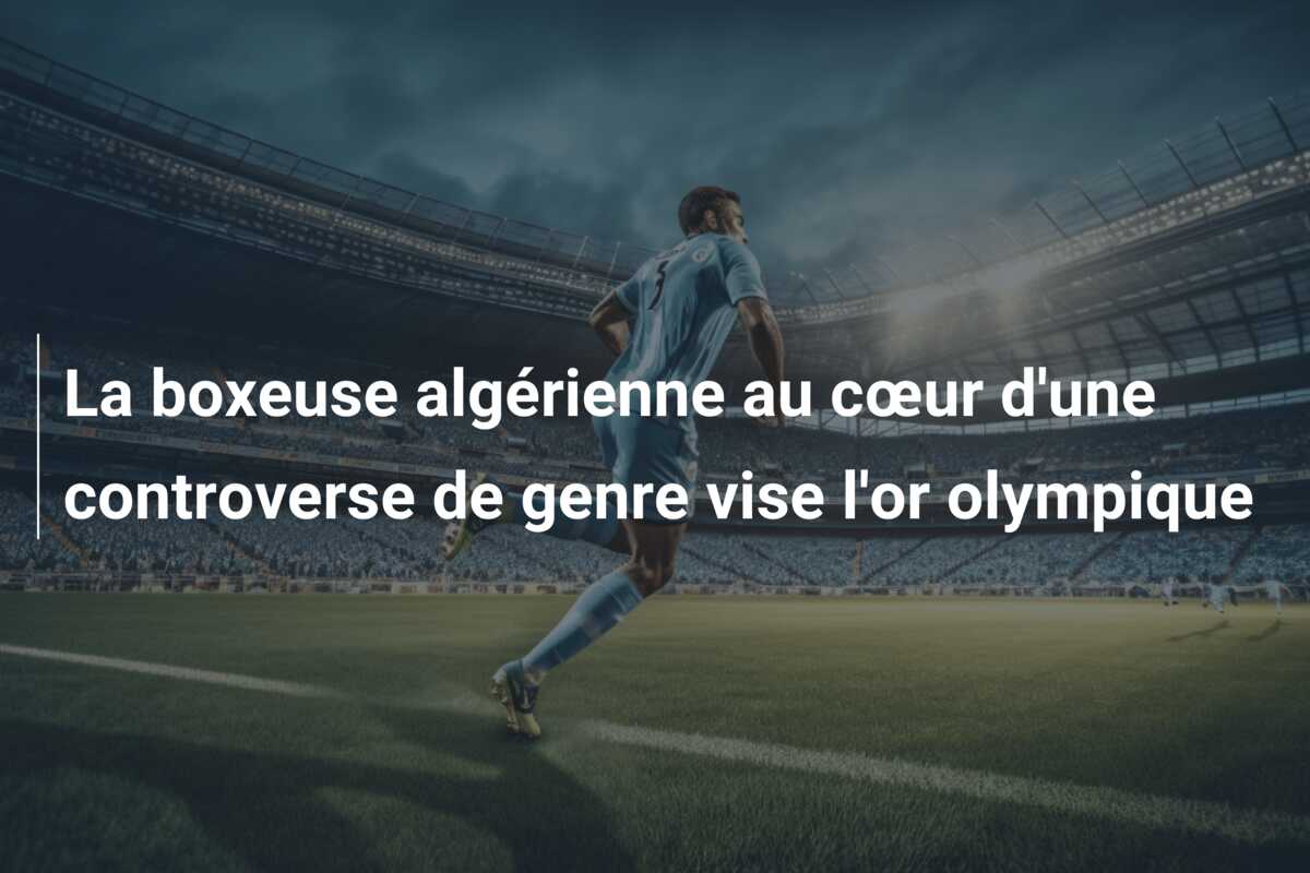 La boxeuse algérienne au cœur d’une controverse de genre vise l’or olympique