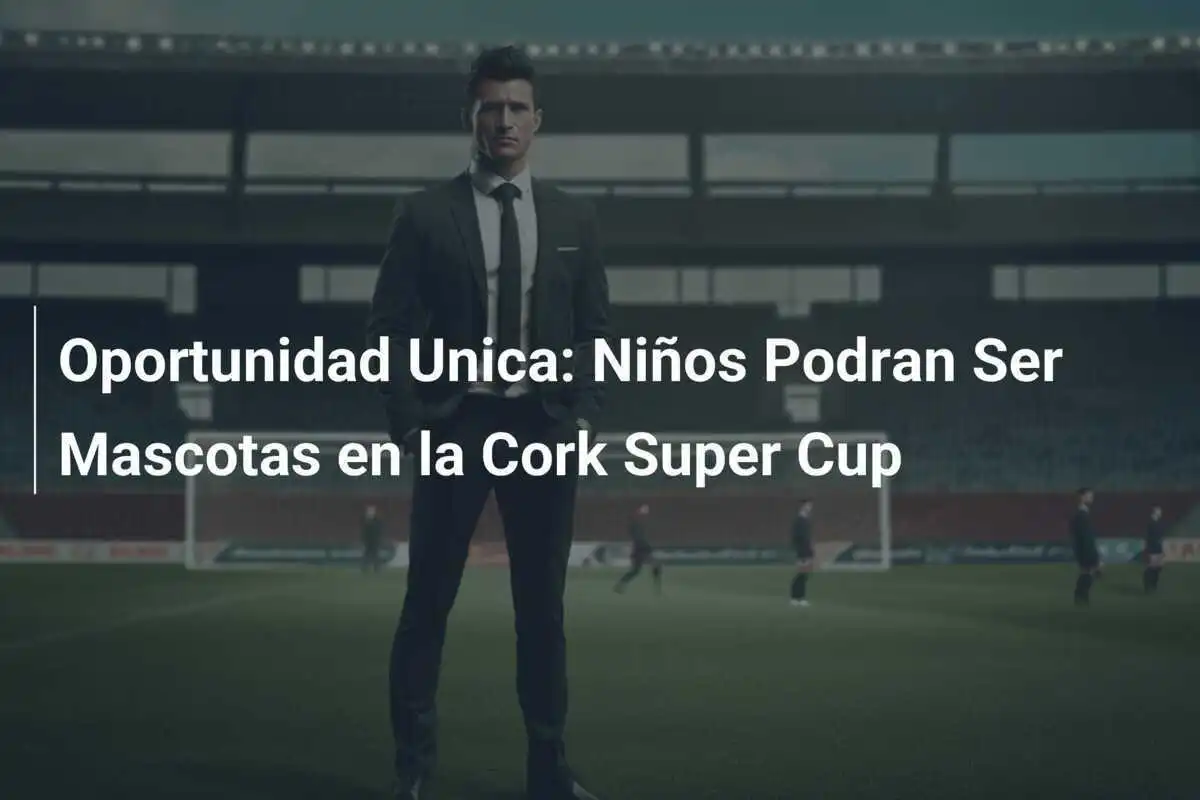 Oportunidad Unica: Niños Podran Ser Mascotas en la Cork Super Cup