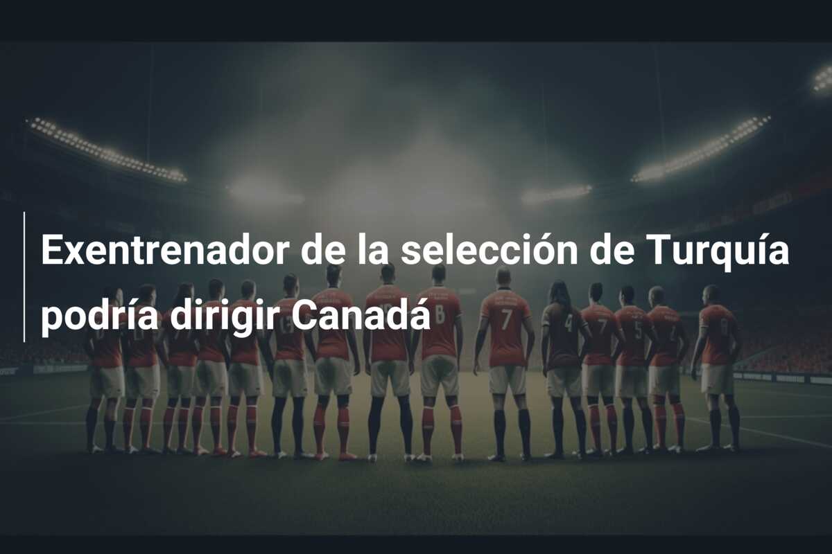 Exentrenador de la selección de Turquía podría dirigir Canadá
