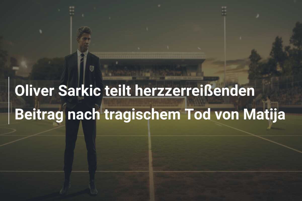 Oliver Sarkic teilt herzzerreißenden Beitrag nach tragischem Tod von Matija