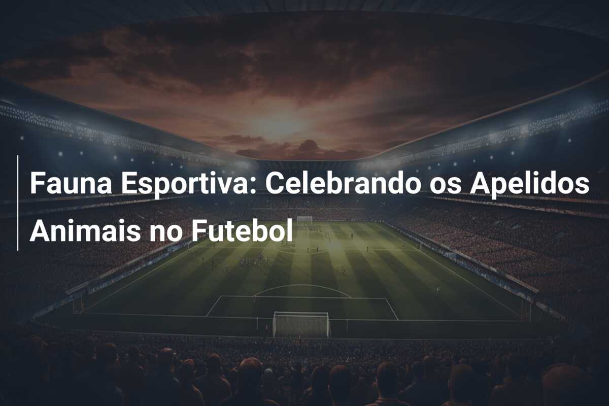Fauna Esportiva: Celebrando os Apelidos Animais no Futebol