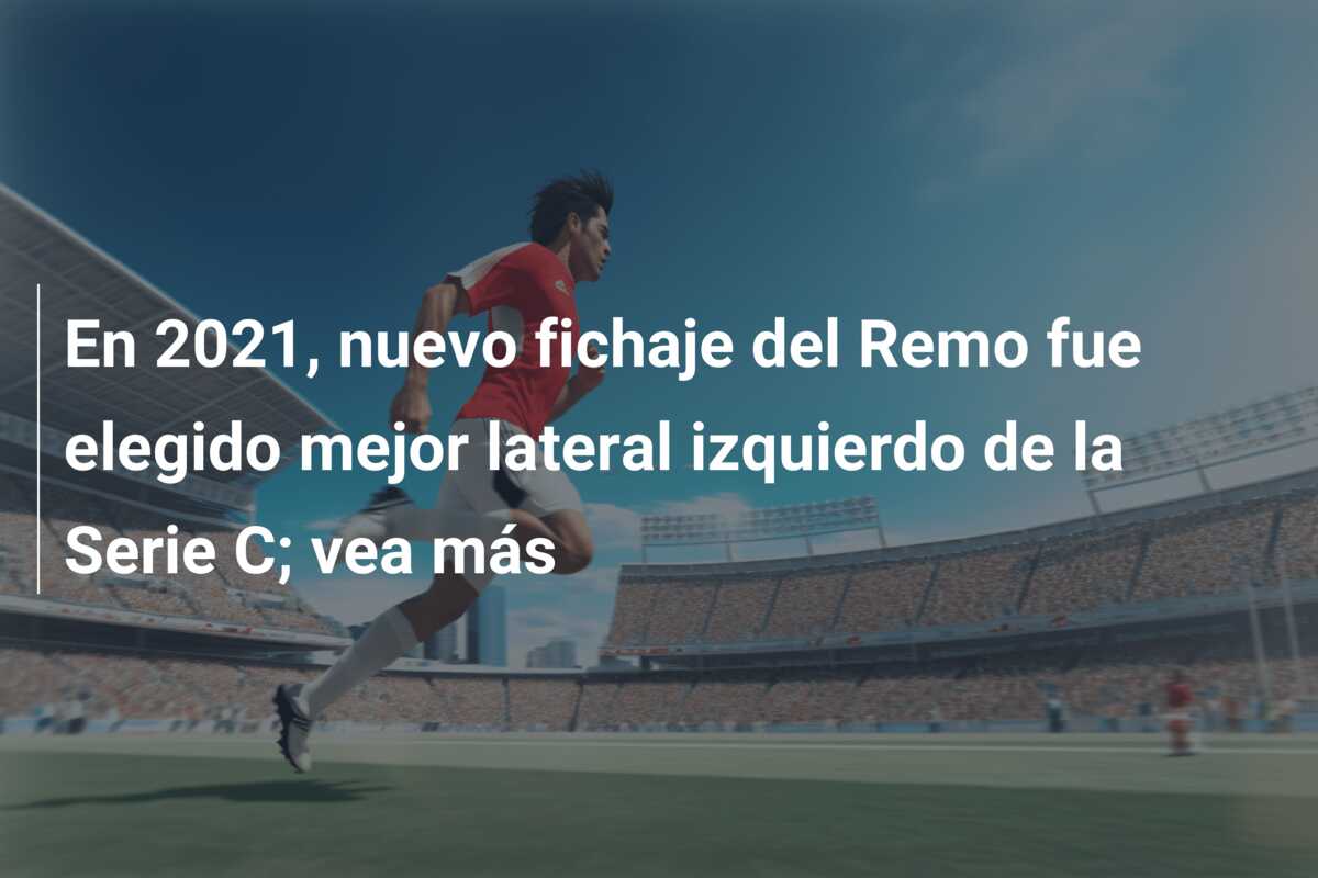 En 2021, nuevo fichaje del Remo fue elegido mejor lateral izquierdo de la Serie C; vea más