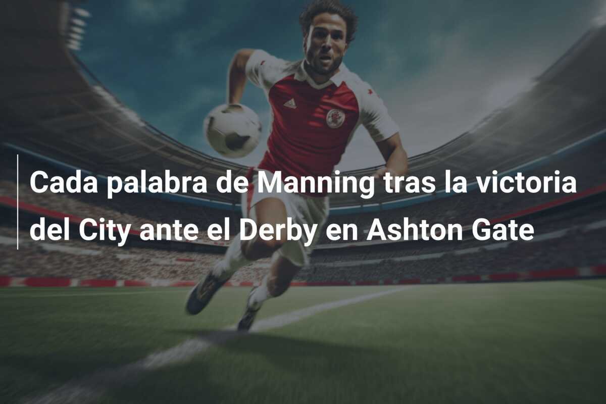 Cada palabra de Manning tras la victoria del City ante el Derby en Ashton Gate