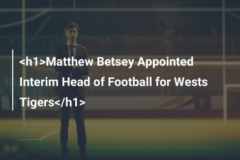 <h1>Matthew Betsey Appointed Interim Head of Football for Wests Tigers</h1>