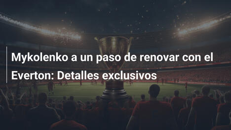 Mykolenko a un paso de renovar con el Everton: Detalles exclusivos