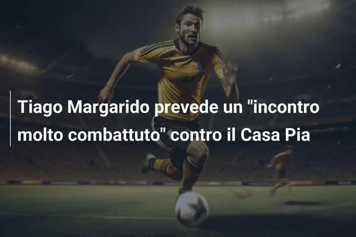 Tiago Margarido prevede un "incontro molto combattuto" contro il Casa Pia