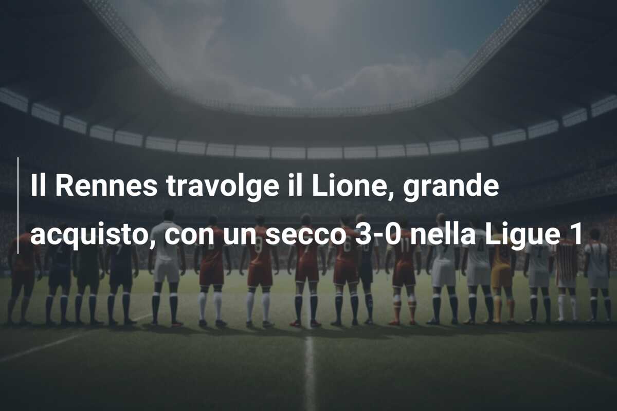 Il Rennes travolge il Lione, grande acquisto, con un secco 3-0 nella Ligue 1
