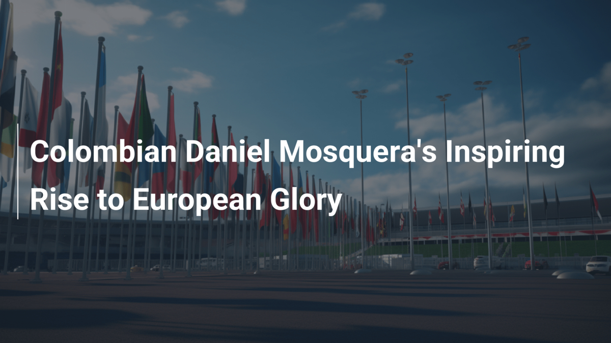 Colombian Daniel Mosquera's Inspiring Rise to European Glory ...
