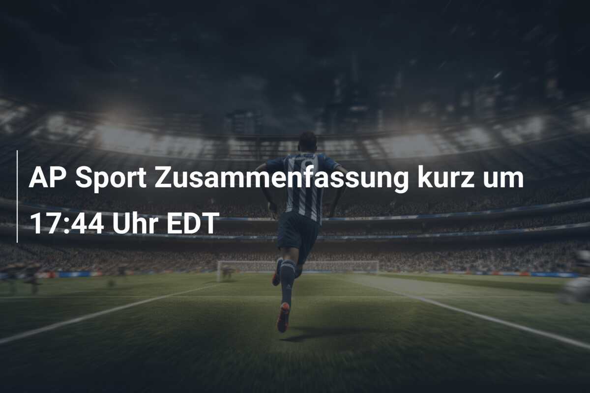 AP Sport Zusammenfassung kurz um 17:44 Uhr EDT