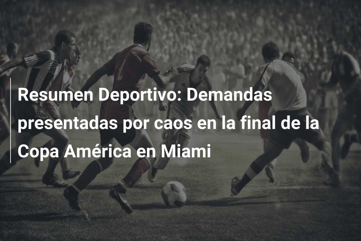 Resumen Deportivo: Demandas presentadas por caos en la final de la Copa América en Miami