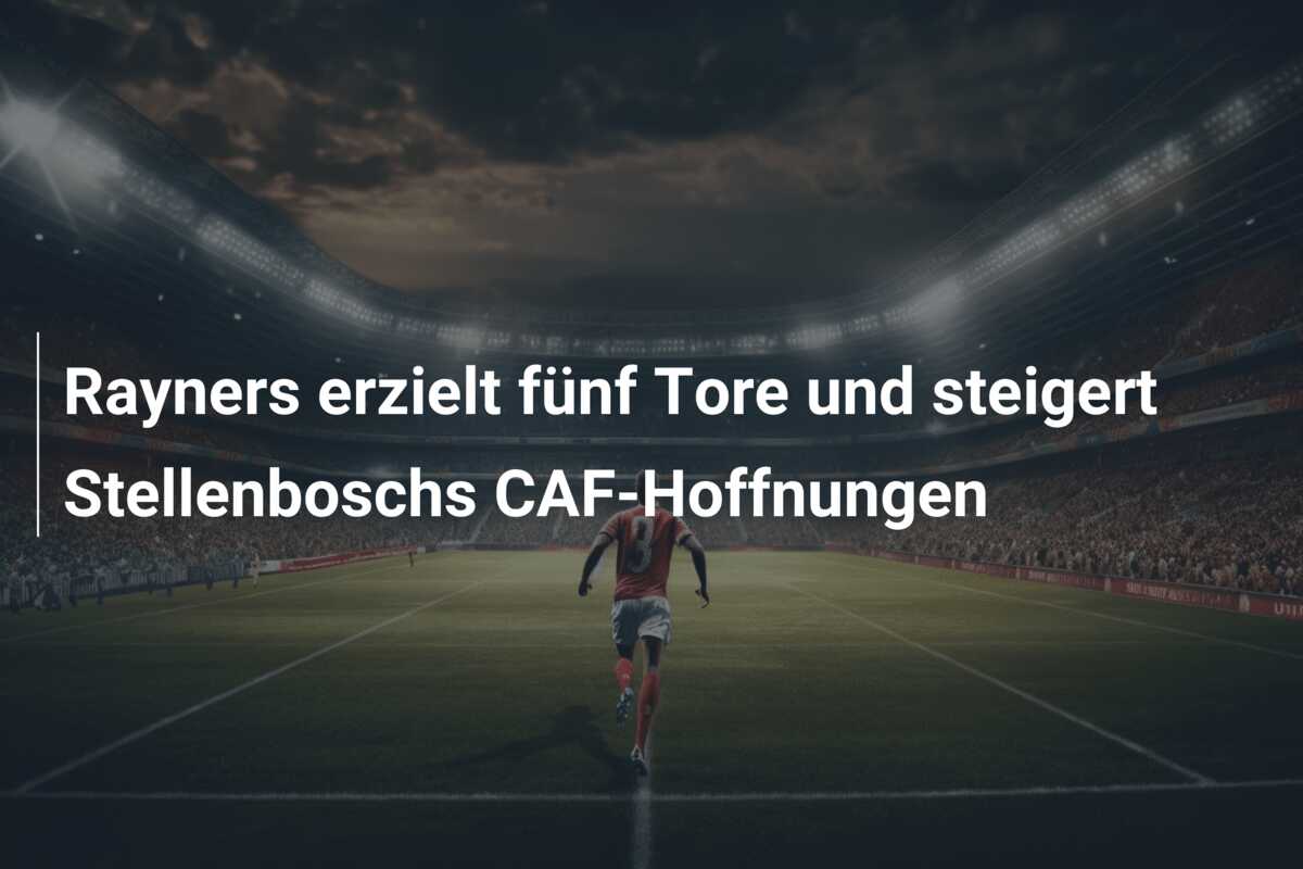 Rayners erzielt fünf Tore und steigert Stellenboschs CAF-Hoffnungen