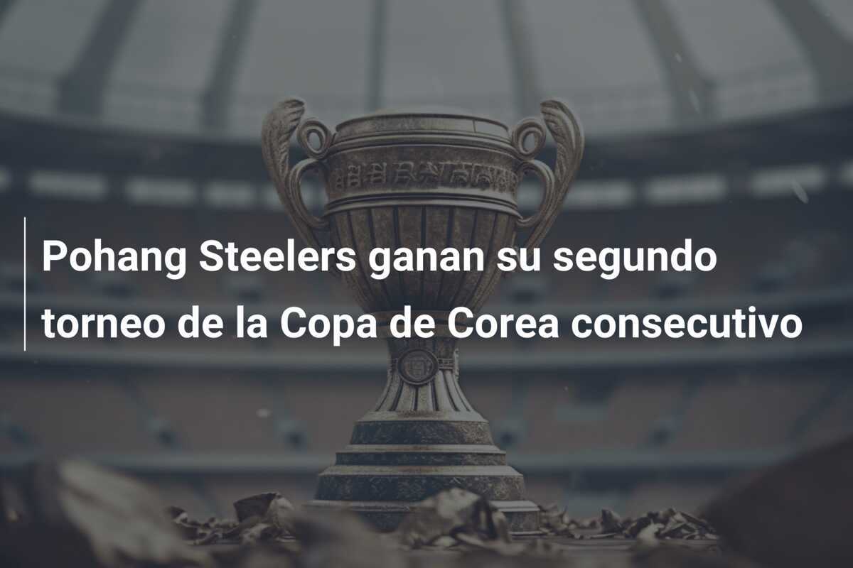 Pohang Steelers ganan su segundo torneo de la Copa de Corea consecutivo