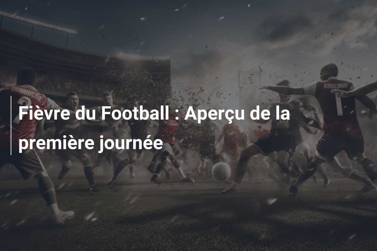 Fièvre du Football : Aperçu de la première journée