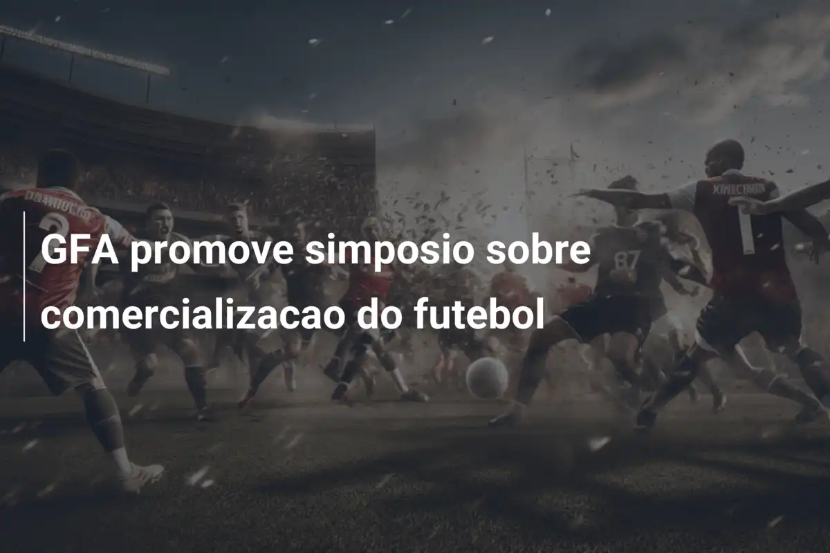 GFA promove simposio sobre comercializacao do futebol
