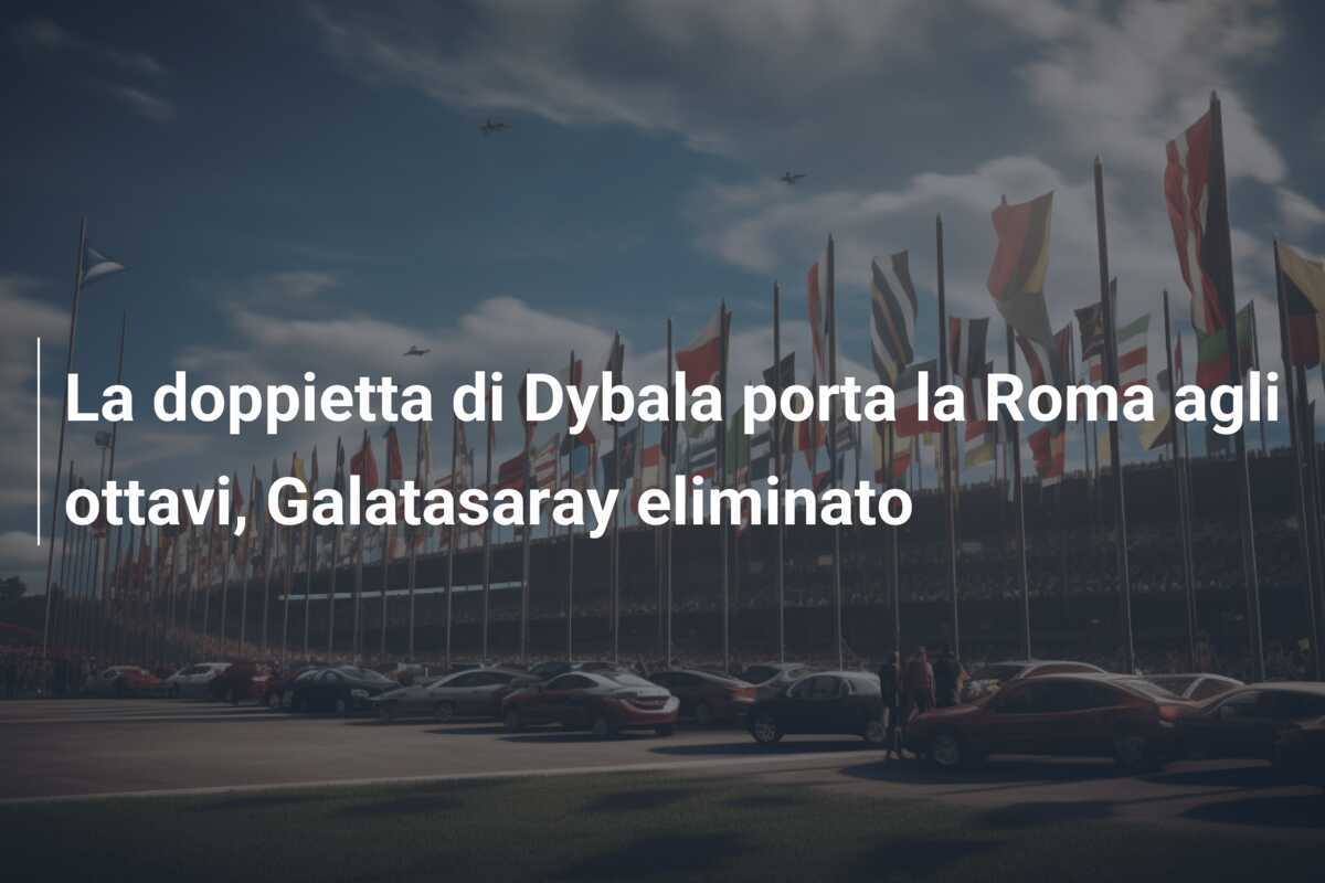 La doppietta di Dybala porta la Roma agli ottavi, Galatasaray eliminato