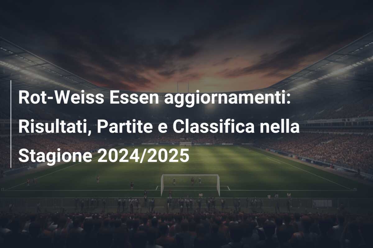 Rot-Weiss Essen aggiornamenti: Risultati, Partite e Classifica nella Stagione 2024/2025