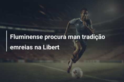 Fluminense procura man tradição emreias na Libert