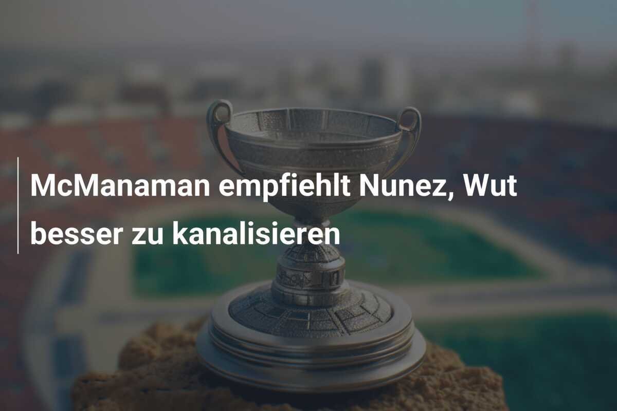 McManaman empfiehlt Nunez, Wut besser zu kanalisieren