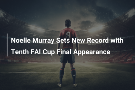 Noelle Murray Sets New Record with Tenth FAI Cup Final Appearance