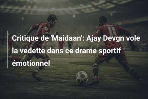 Critique de ‘Maidaan’: Ajay Devgn vole la vedette dans ce drame sportif émotionnel