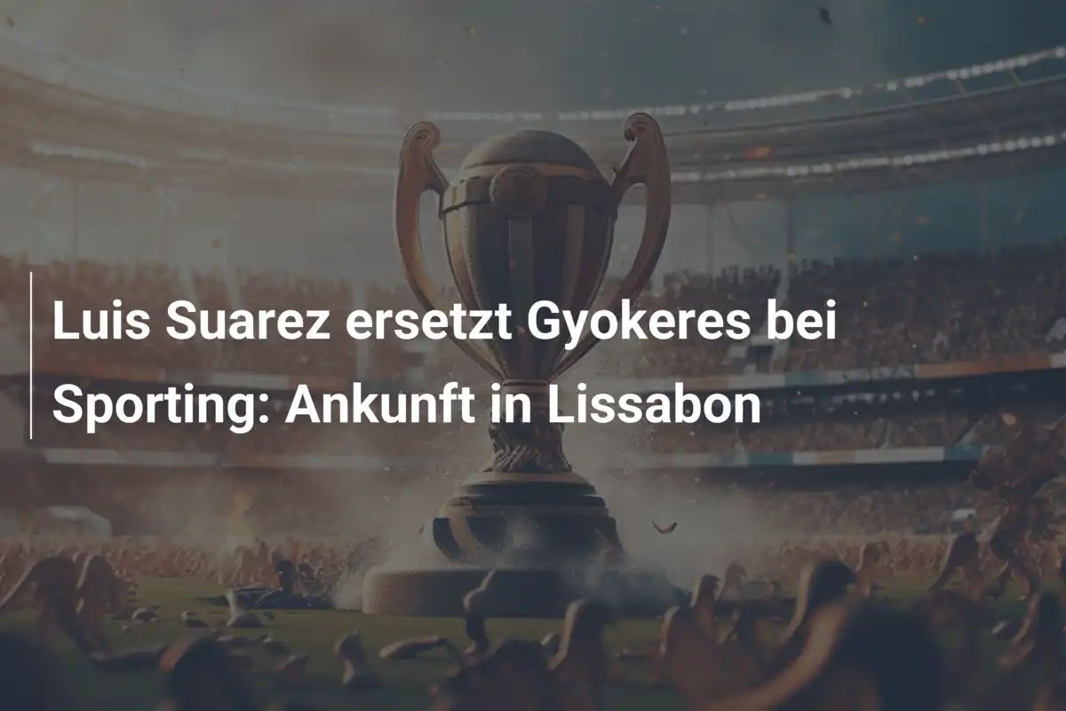 Luis Suarez ersetzt Gyokeres bei Sporting: Ankunft in Lissabon