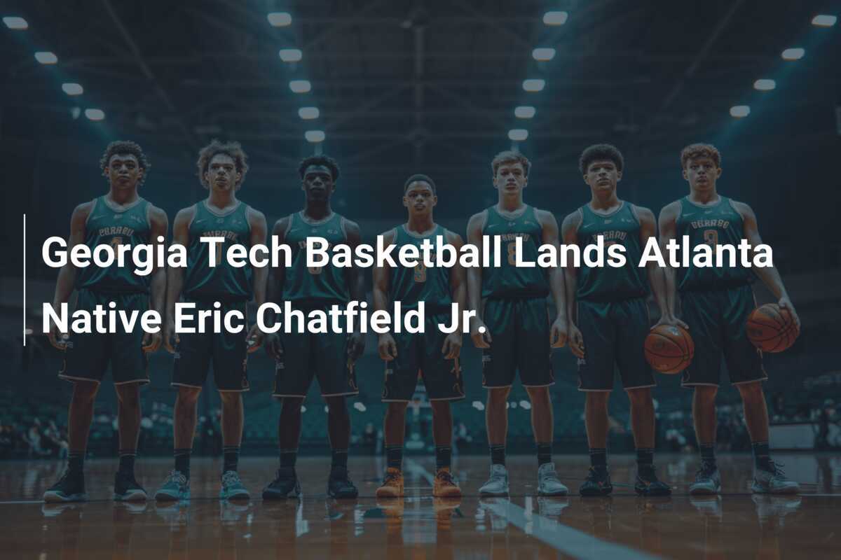 Le basket de Tech accueille le natif d'Atlanta Eric Chatfield