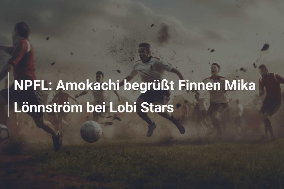 NPFL: Amokachi begrüßt Finnen Mika Lönnström bei Lobi Stars