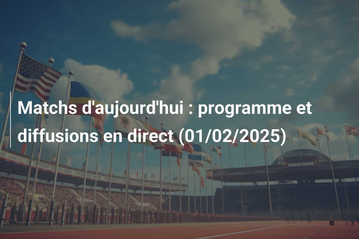 Matchs d'aujourd'hui : programme et diffusions en direct (01/02/2025)