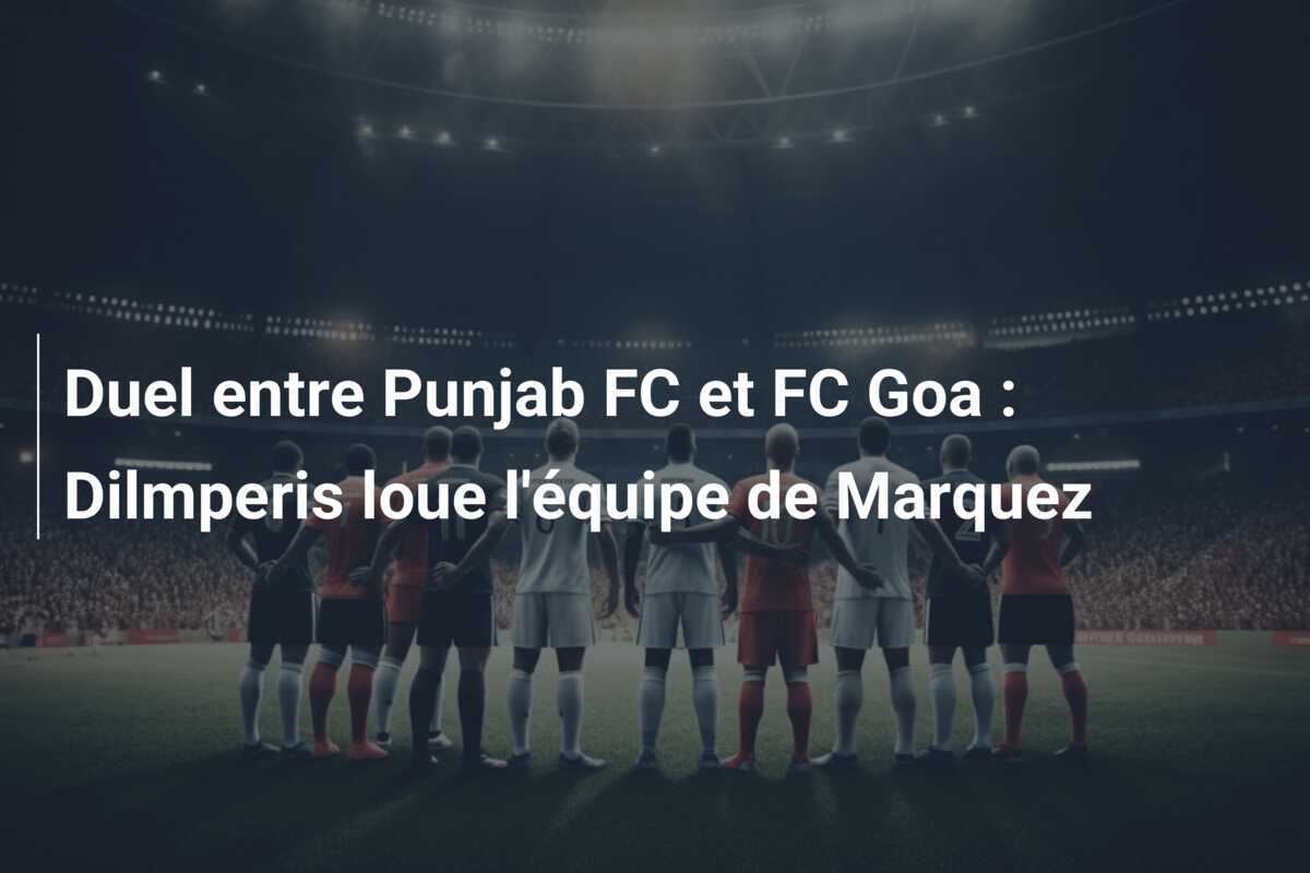 Duel entre Punjab FC et FC Goa : Dilmperis loue l'équipe de Marquez