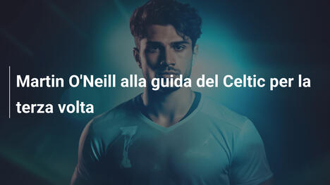 Martin O'Neill alla guida del Celtic per la terza volta