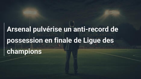 Arsenal pulvérise un anti-record de possession en finale de Ligue des champions