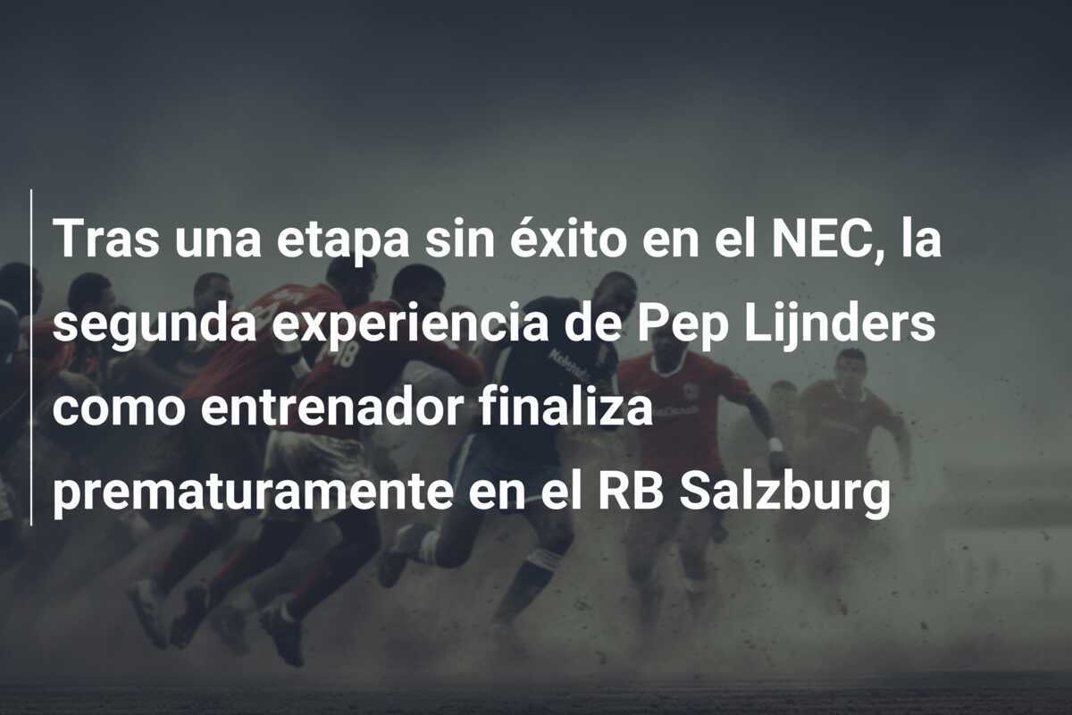 Tras una etapa sin éxito en el NEC, la segunda experiencia de Pep Lijnders como entrenador finaliza prematuramente en el RB Salzburg