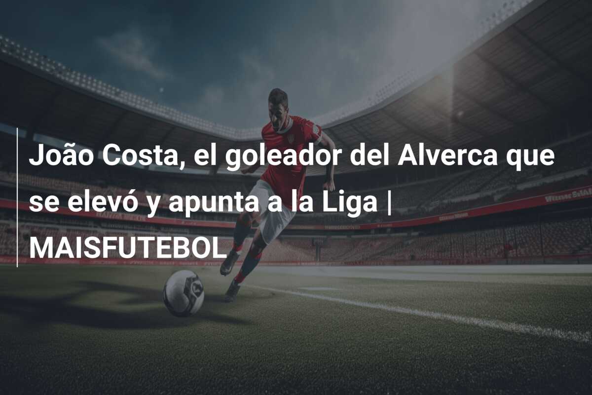 João Costa, el goleador del Alverca que se elevó y apunta a la Liga | MAISFUTEBOL