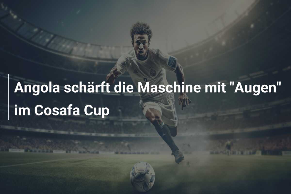 Angola schärft die Maschine mit “Augen” im Cosafa Cup