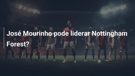 José Mourinho pode liderar Nottingham Forest?