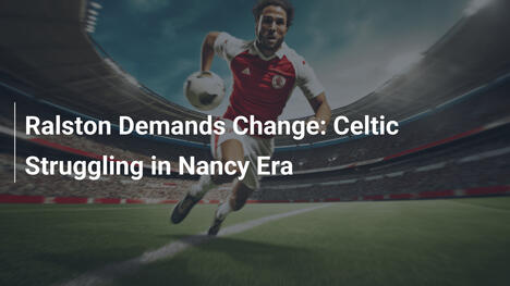 Ralston Chiede Cambiamenti: Celtic in Crisi con l'Era Nancy