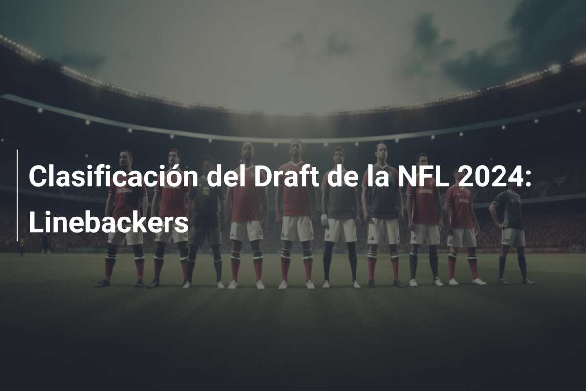 Clasificación del Draft de la NFL 2024: Linebackers